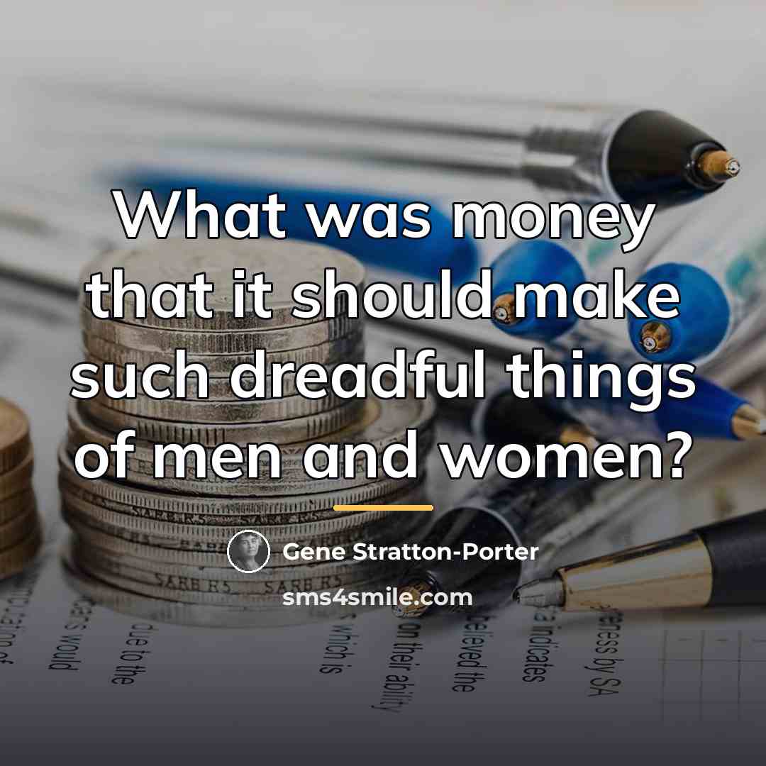 “What was money that it should make such dreadful things…” quote by Gene Stratton-Porter