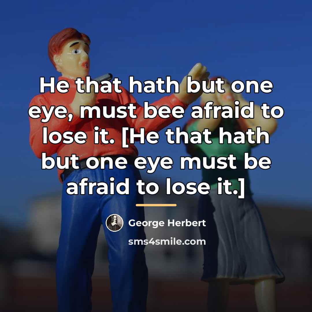 “He that hath but one eye, must bee afraid to…” quote by George Herbert