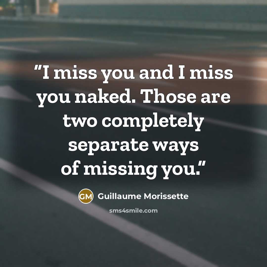“I miss you and I miss you naked. Those are two completely separate ways of missing you.” quote by Guillaume Morissette