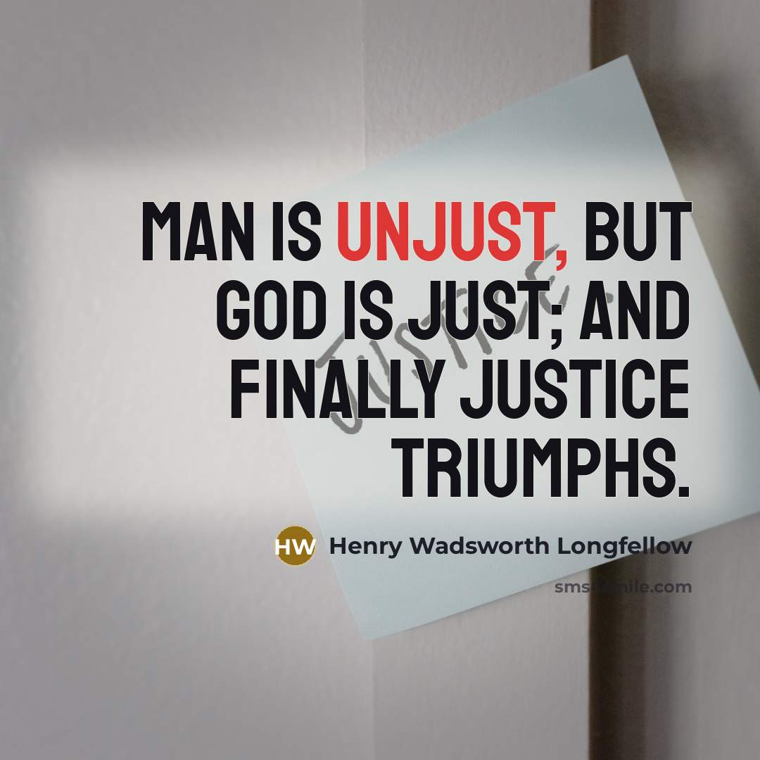 “Man is unjust, but God is just; and finally justice…” quote by Henry Wadsworth Longfellow