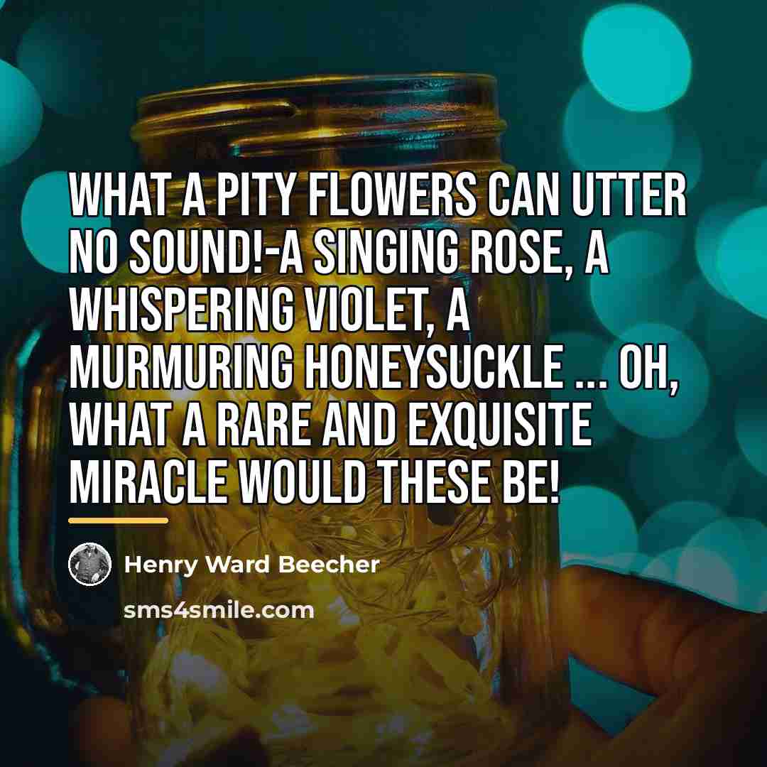 “What a pity flowers can utter no sound!-A singing rose,…” quote by Henry Ward Beecher