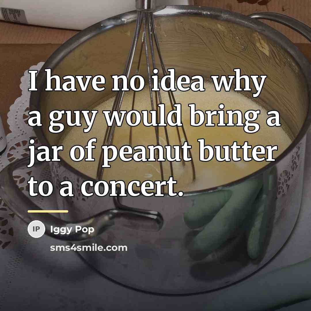 “I have no idea why a guy would bring a…” quote by Iggy Pop