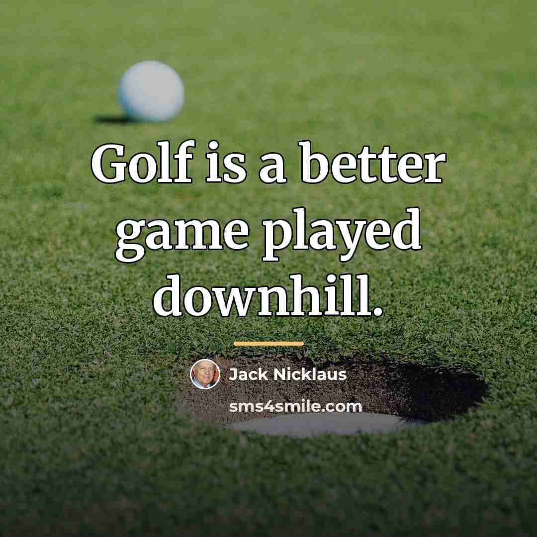 “Golf is a better game played downhill.…” quote by Jack Nicklaus