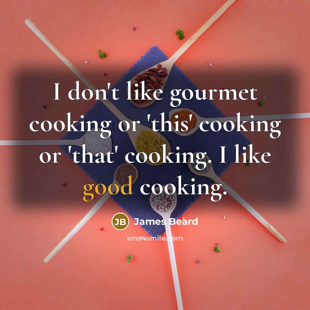 “I don't like gourmet cooking or 'this' cooking or 'that'…” quote by James Beard