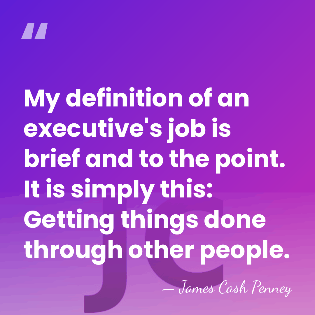 My definition of an executive's job is brief and to the point.&hellip; - James Cash Penney