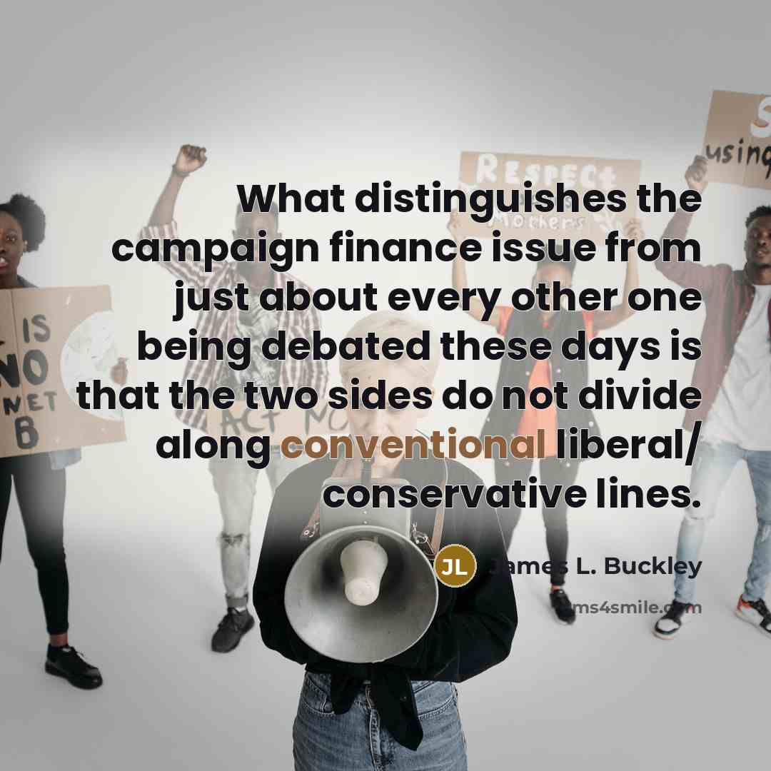“What distinguishes the campaign finance issue from just about every…” quote by James L. Buckley