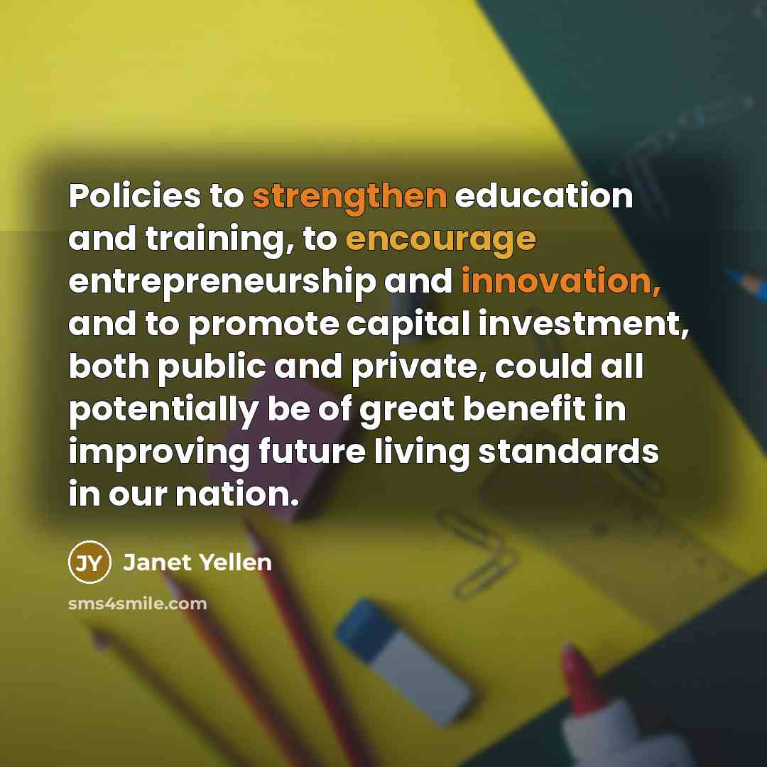 “Policies to strengthen education and training, to encourage entrepreneurship and…” quote by Janet Yellen