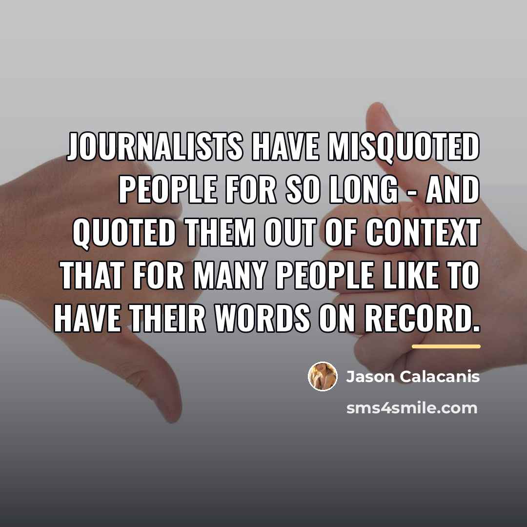 “Journalists have misquoted people for so long - and quoted…” quote by Jason Calacanis