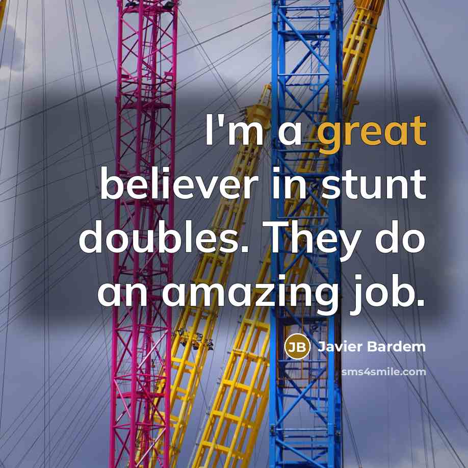 “I'm a great believer in stunt doubles. They do an…” quote by Javier Bardem