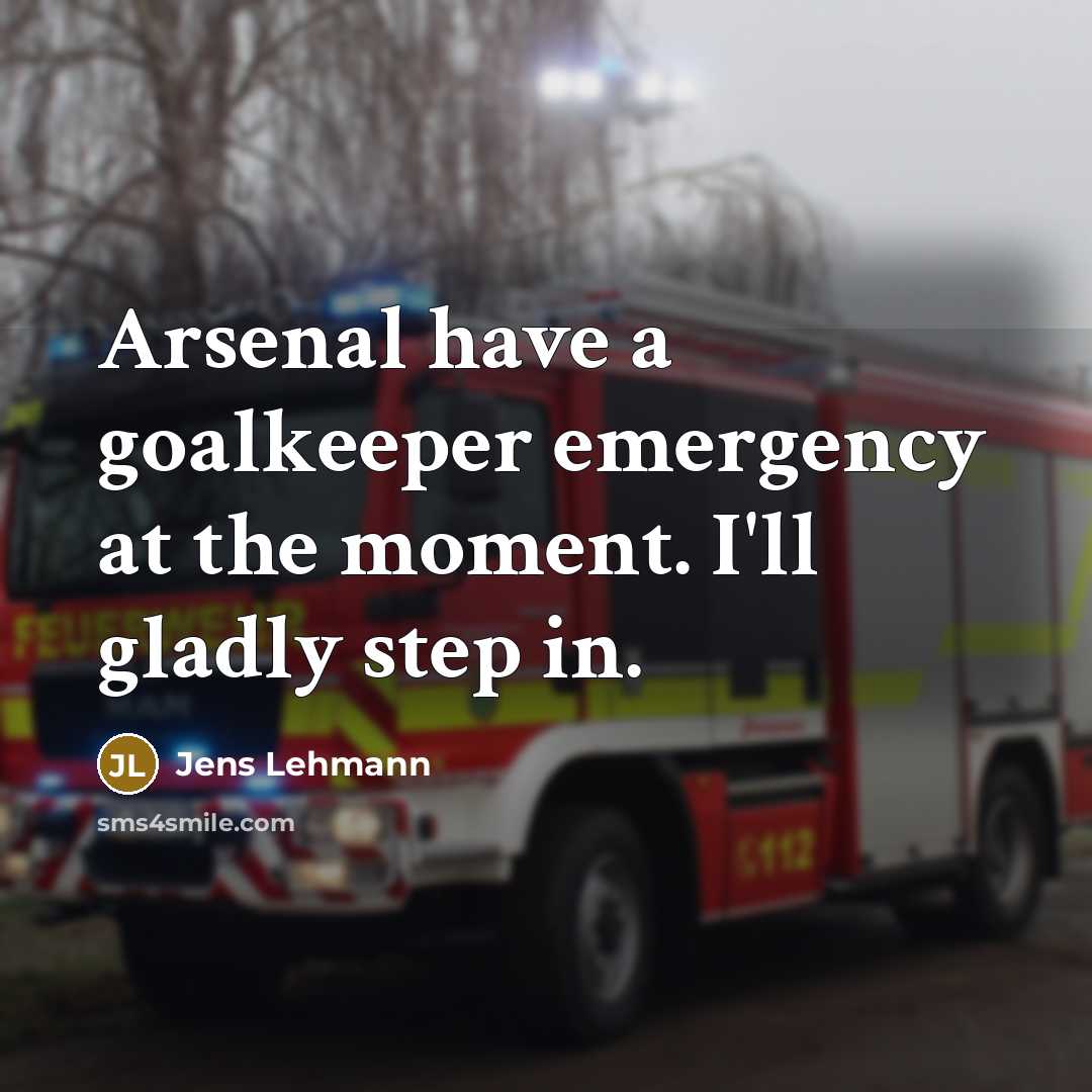 “Arsenal have a goalkeeper emergency at the moment. I'll gladly…” quote by Jens Lehmann