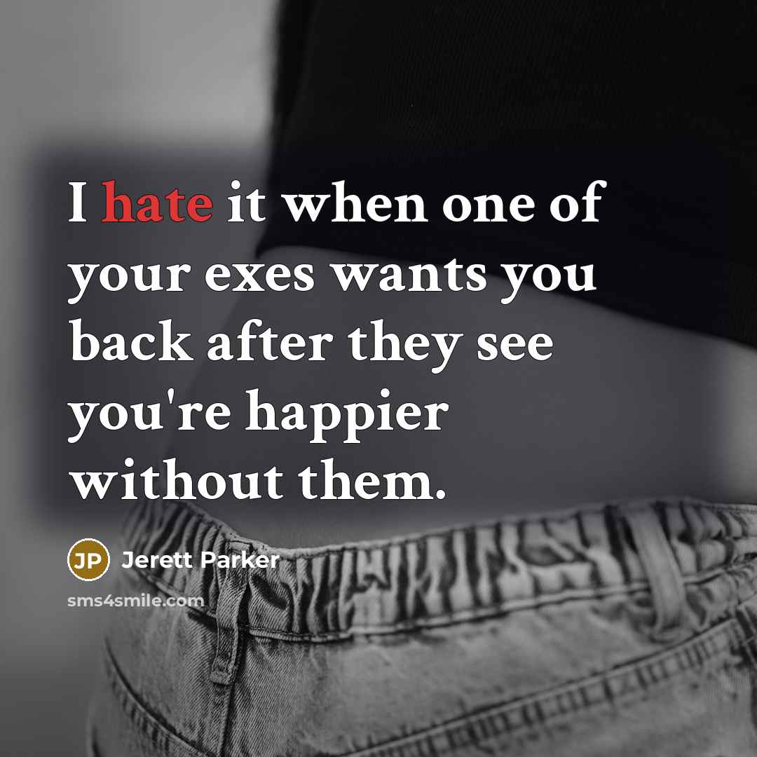 “I hate it when one of your exes wants you…” quote by Jerett Parker