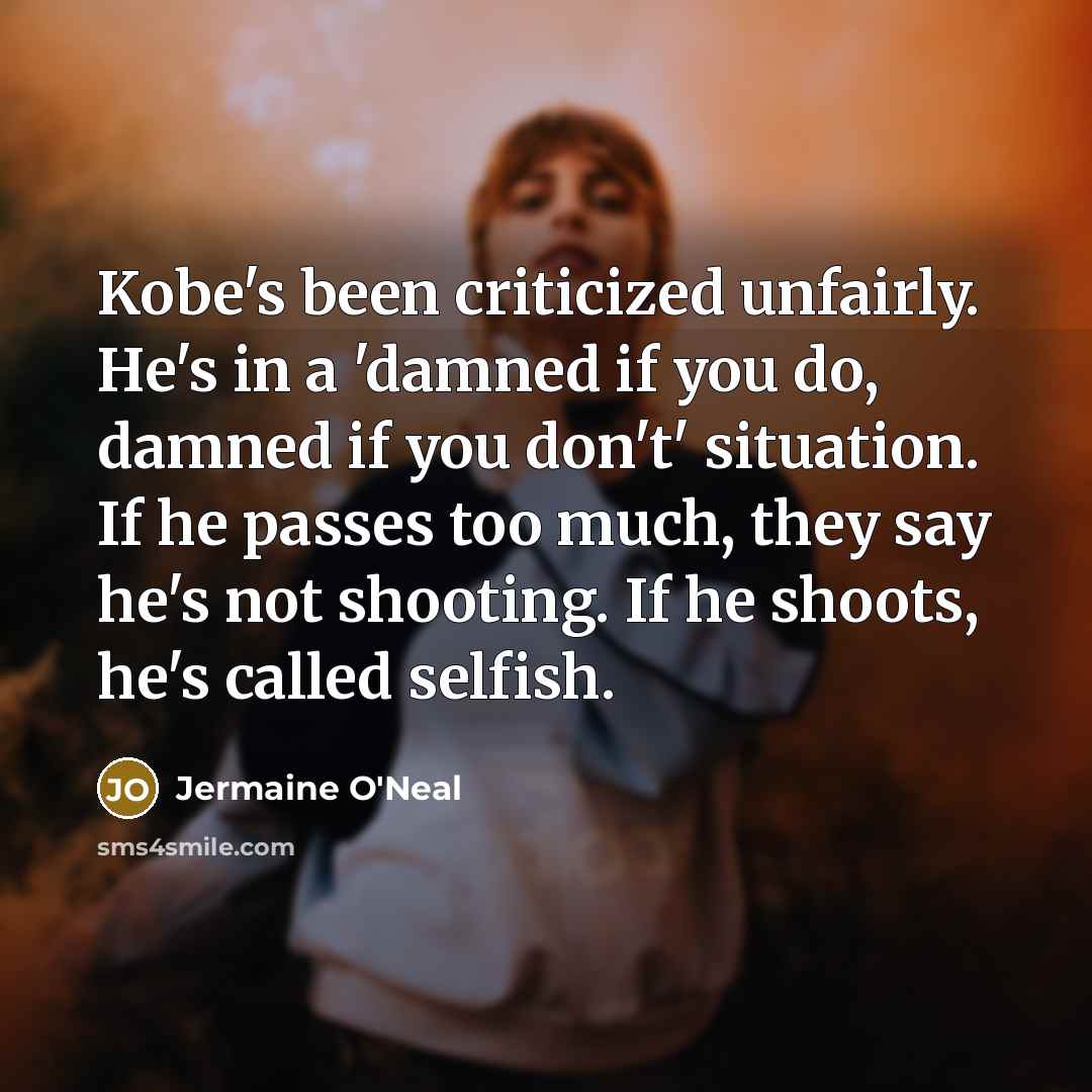“Kobe's been criticized unfairly. He's in a 'damned if you…” quote by Jermaine O'Neal