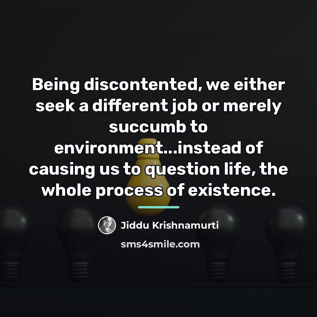 “Being discontented, we either seek a different job or merely…” quote by Jiddu Krishnamurti
