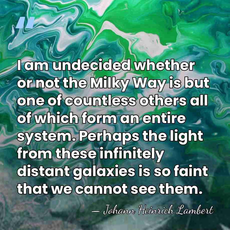 I am undecided whether or not the Milky Way is but one&hellip; - Johann Heinrich Lambert