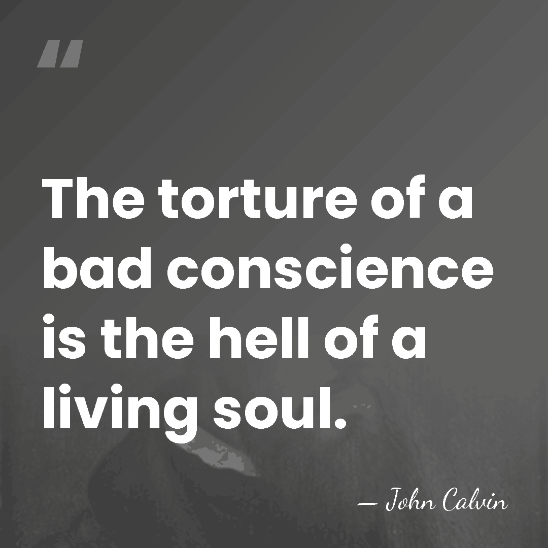 The torture of a bad conscience is the hell of a living&hellip; - John Calvin