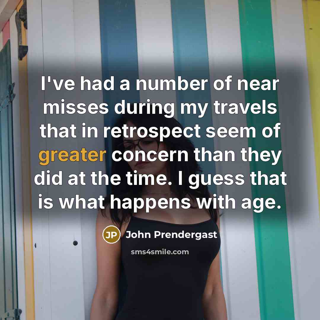“I've had a number of near misses during my travels…” quote by John Prendergast