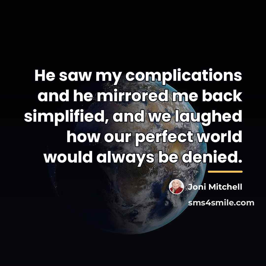 “He saw my complications and he mirrored me back simplified,…” quote by Joni Mitchell