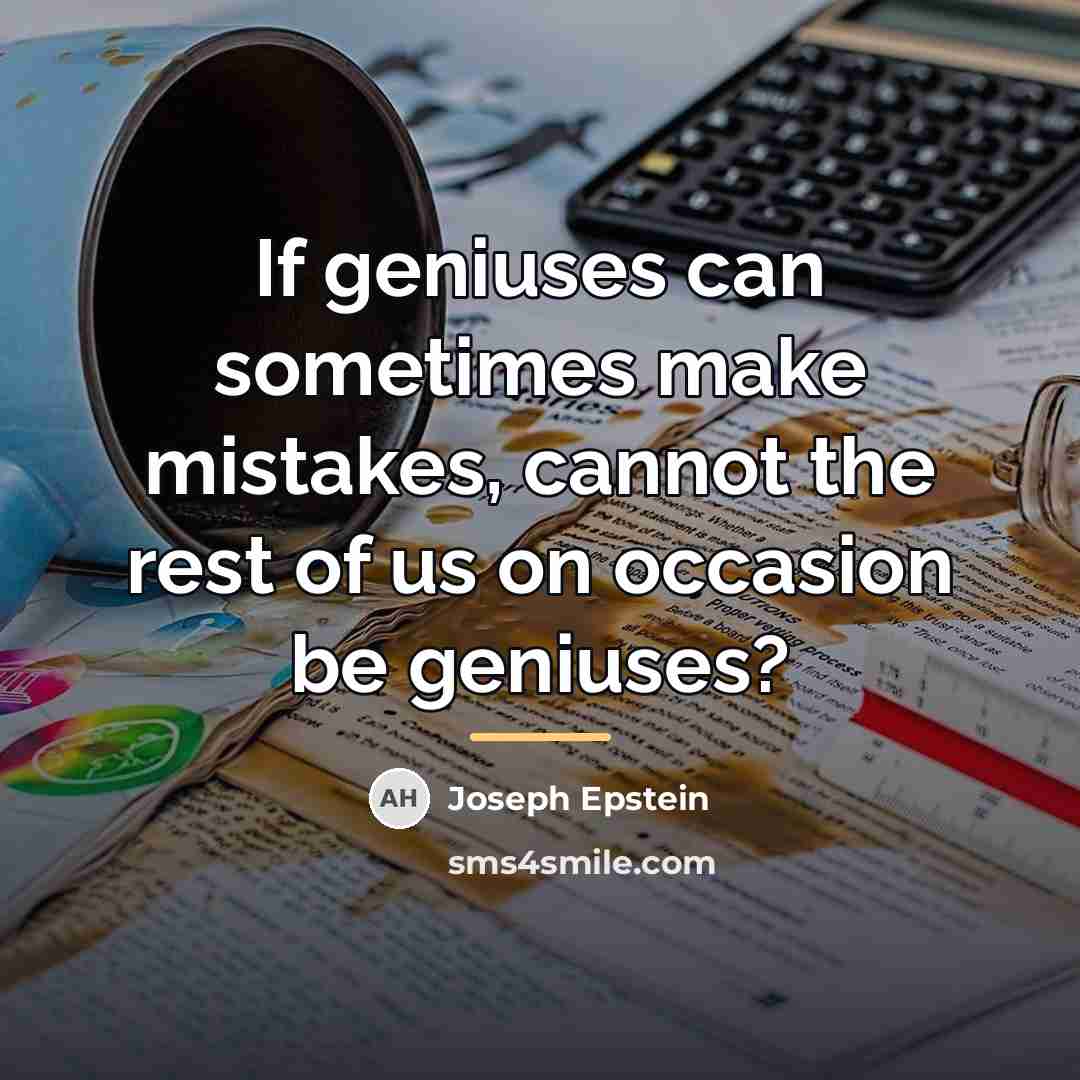 “If geniuses can sometimes make mistakes, cannot the rest of…” quote by Joseph Epstein