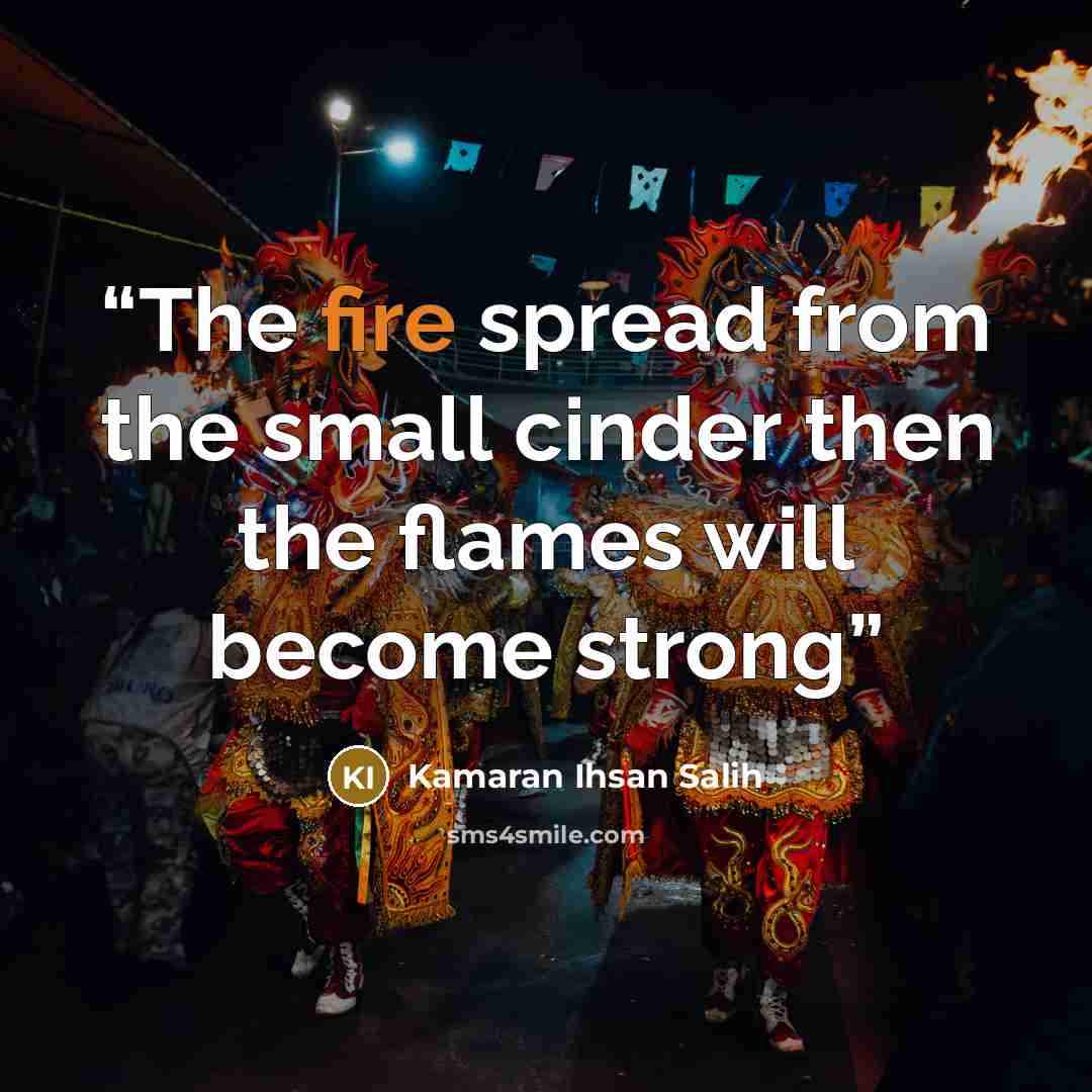 “The fire spread from the small cinder then the flames will become strong” quote by Kamaran Ihsan Salih