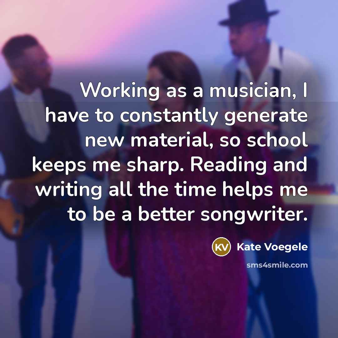 “Working as a musician, I have to constantly generate new…” quote by Kate Voegele