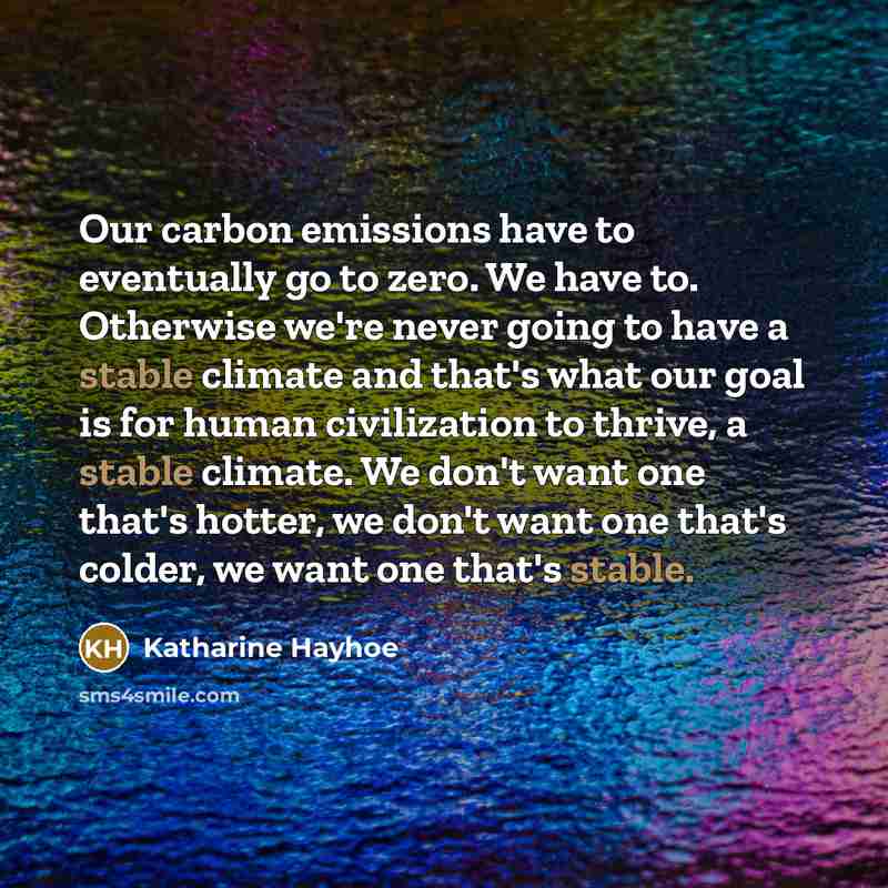 “Our carbon emissions have to eventually go to zero. We…” quote by Katharine Hayhoe