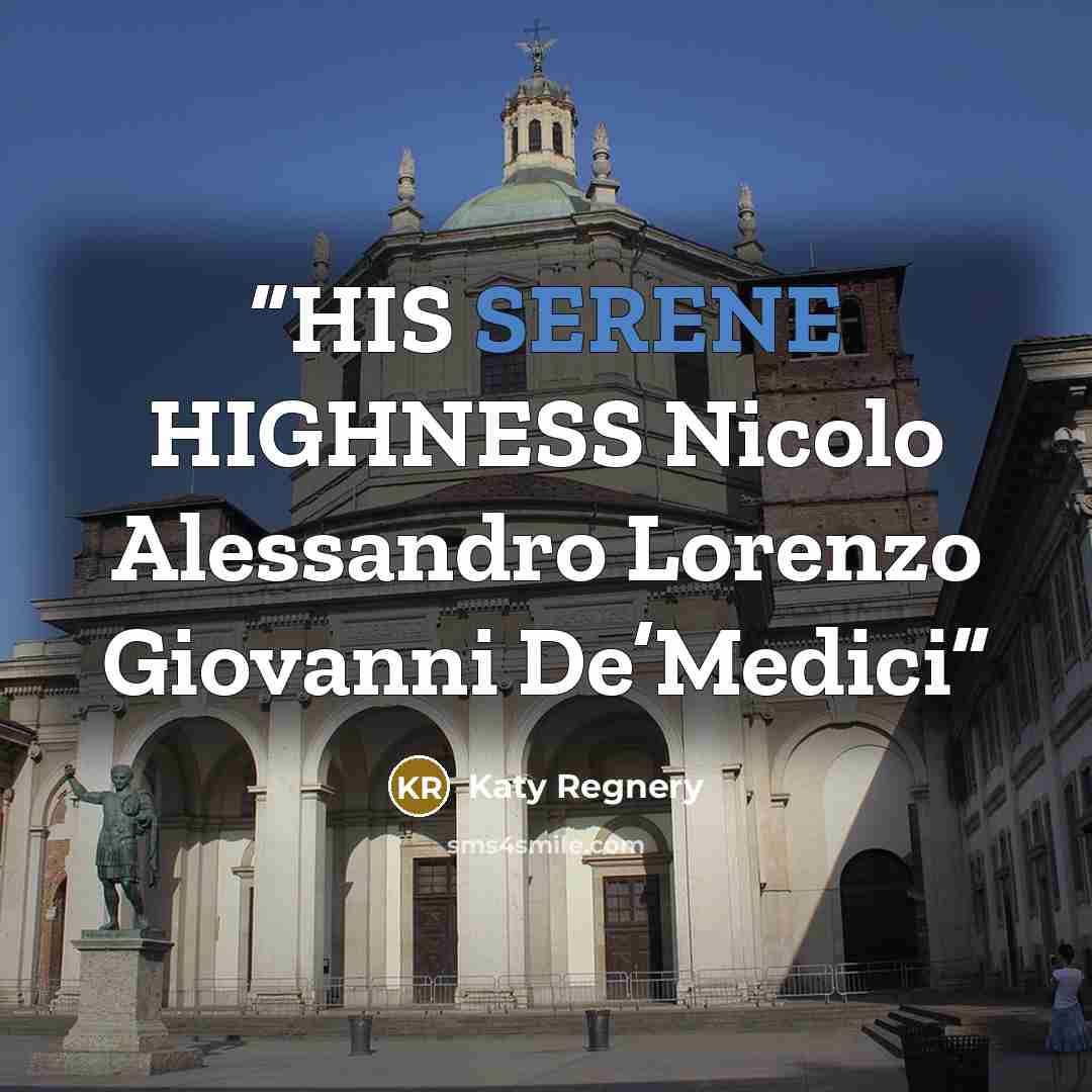 “HIS SERENE HIGHNESS Nicolo Alessandro Lorenzo Giovanni De’Medici” quote by Katy Regnery