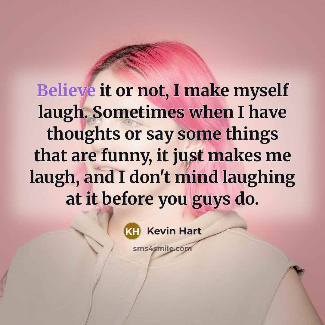 “Believe it or not, I make myself laugh. Sometimes when…” quote by Kevin Hart