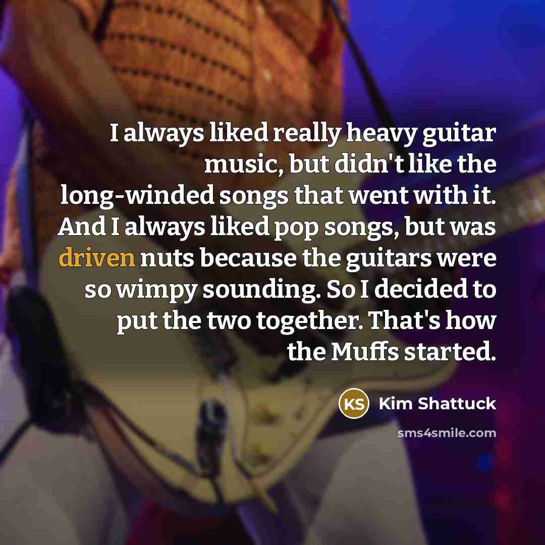 “I always liked really heavy guitar music, but didn't like…” quote by Kim Shattuck