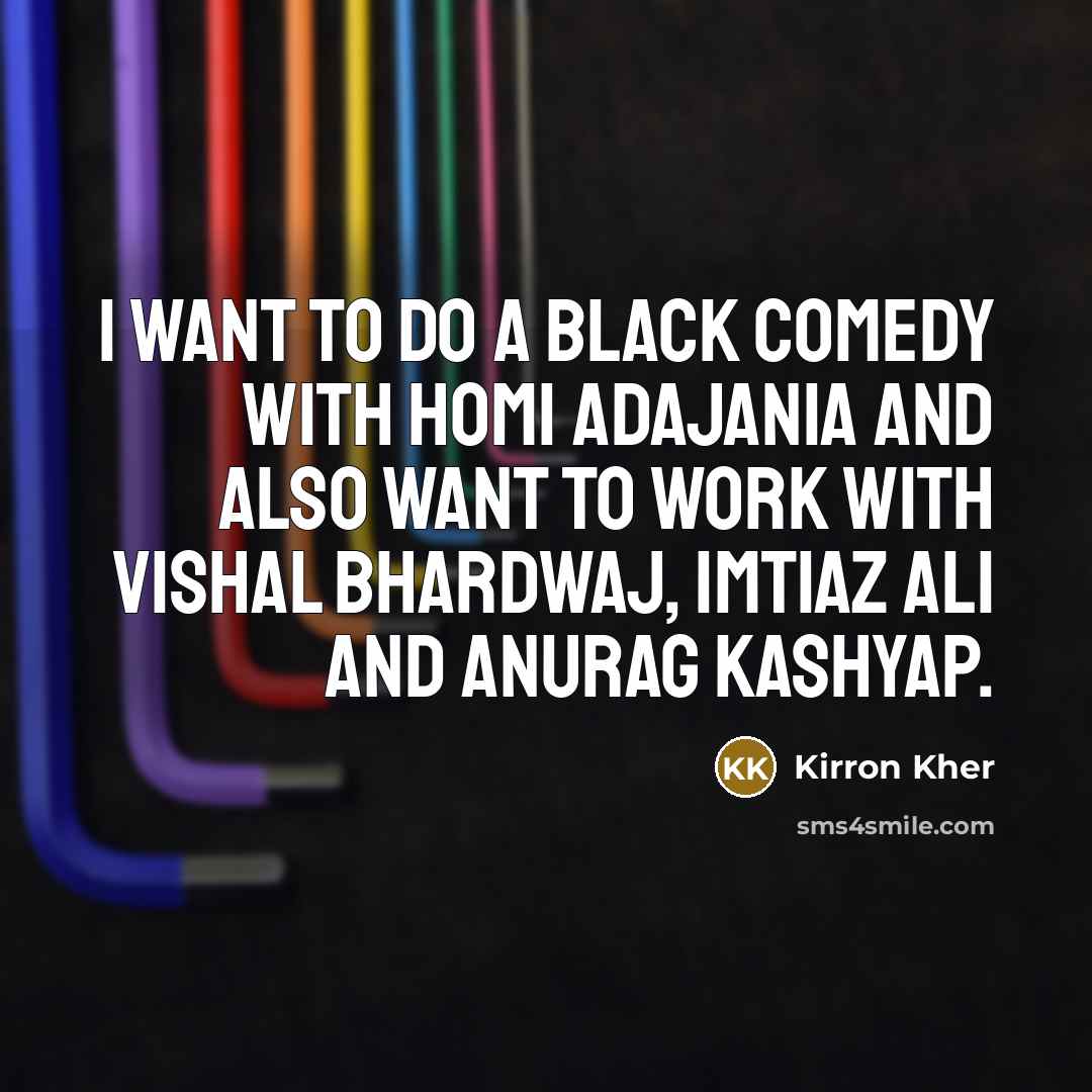 “I want to do a black comedy with Homi Adajania…” quote by Kirron Kher