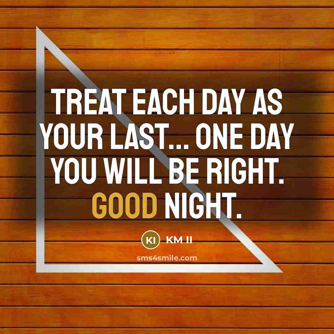 “Treat each day as your last... one day you will be right. Good Night.” quote by KM II