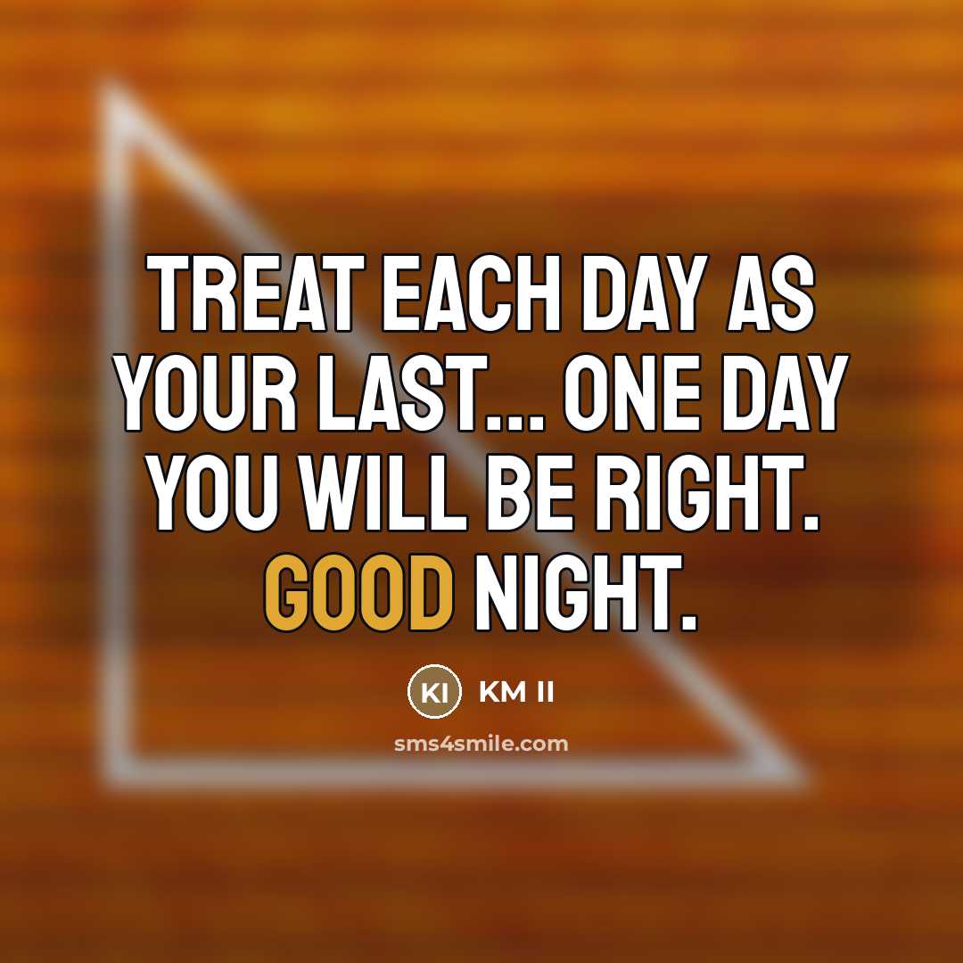 “Treat each day as your last... one day you will…” quote by KM II