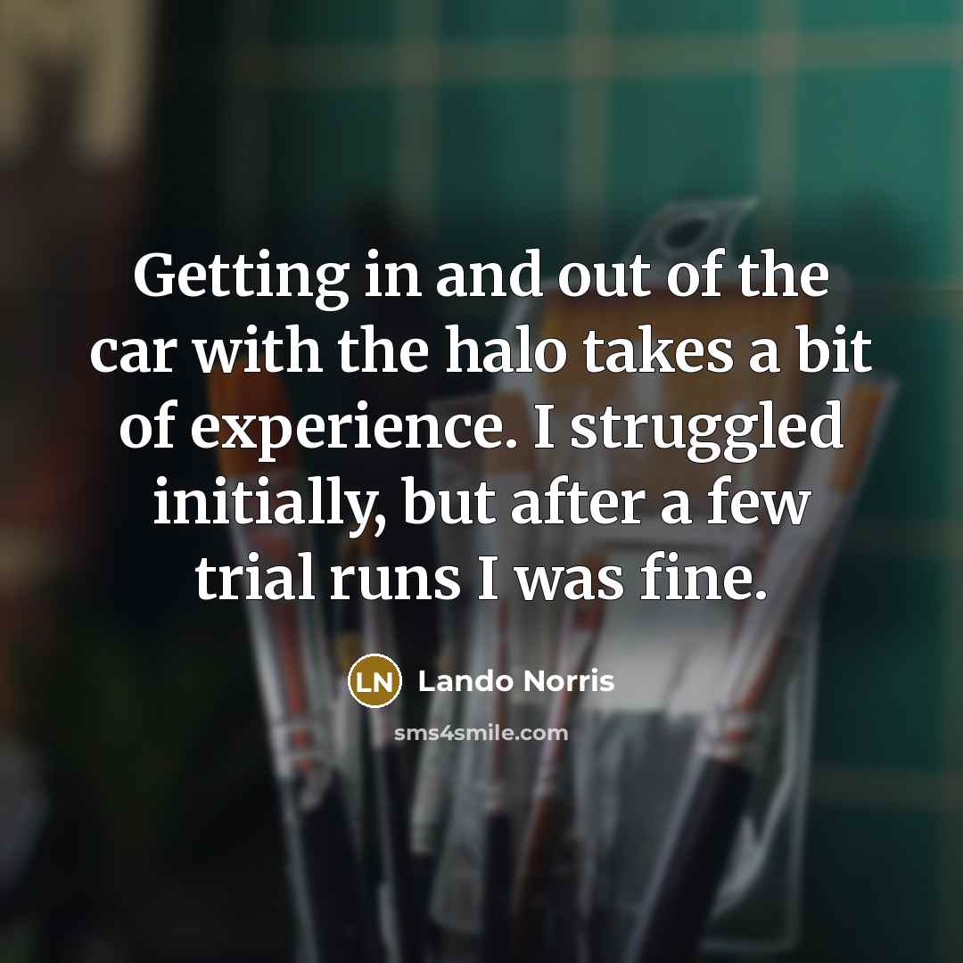“Getting in and out of the car with the halo…” quote by Lando Norris