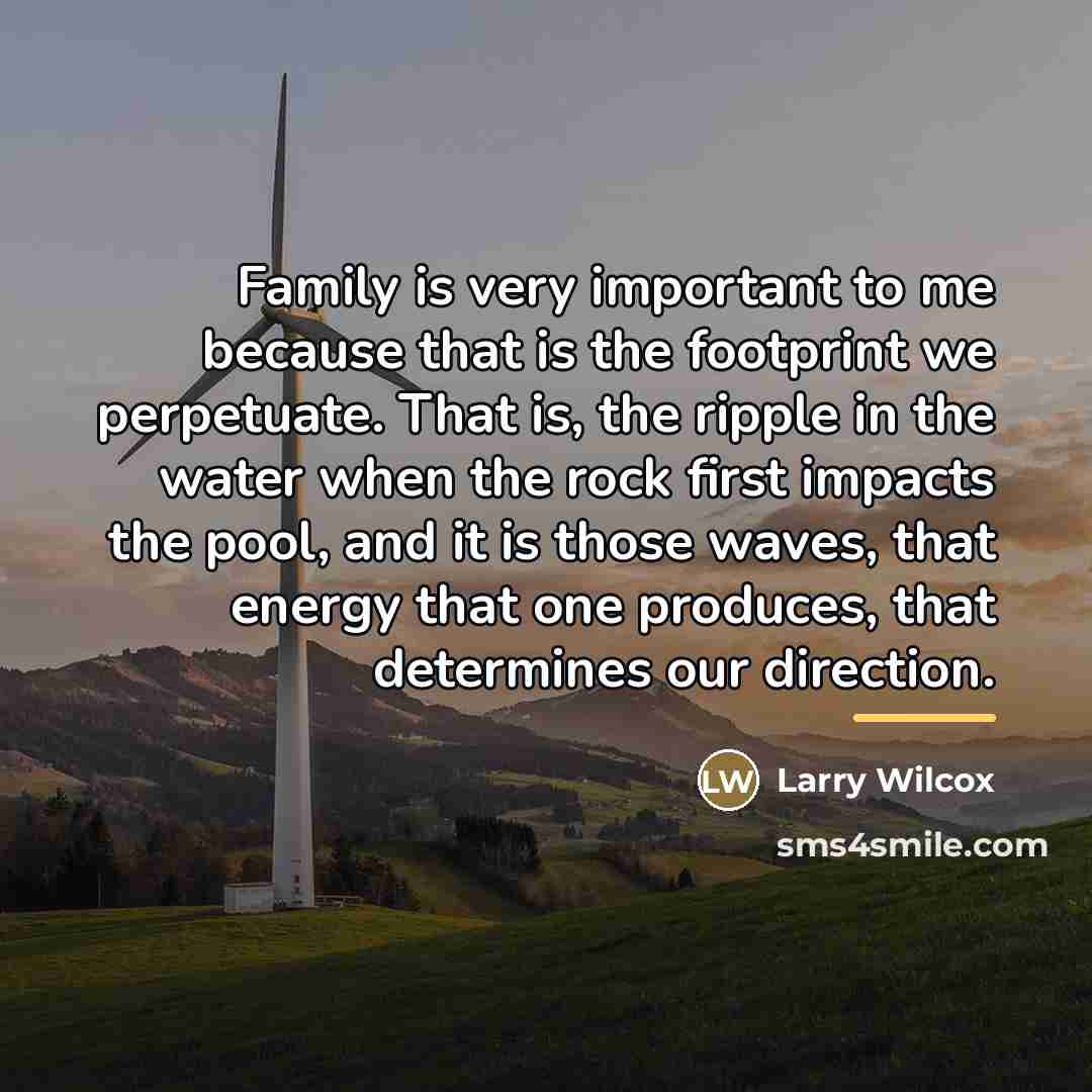 “Family is very important to me because that is the…” quote by Larry Wilcox