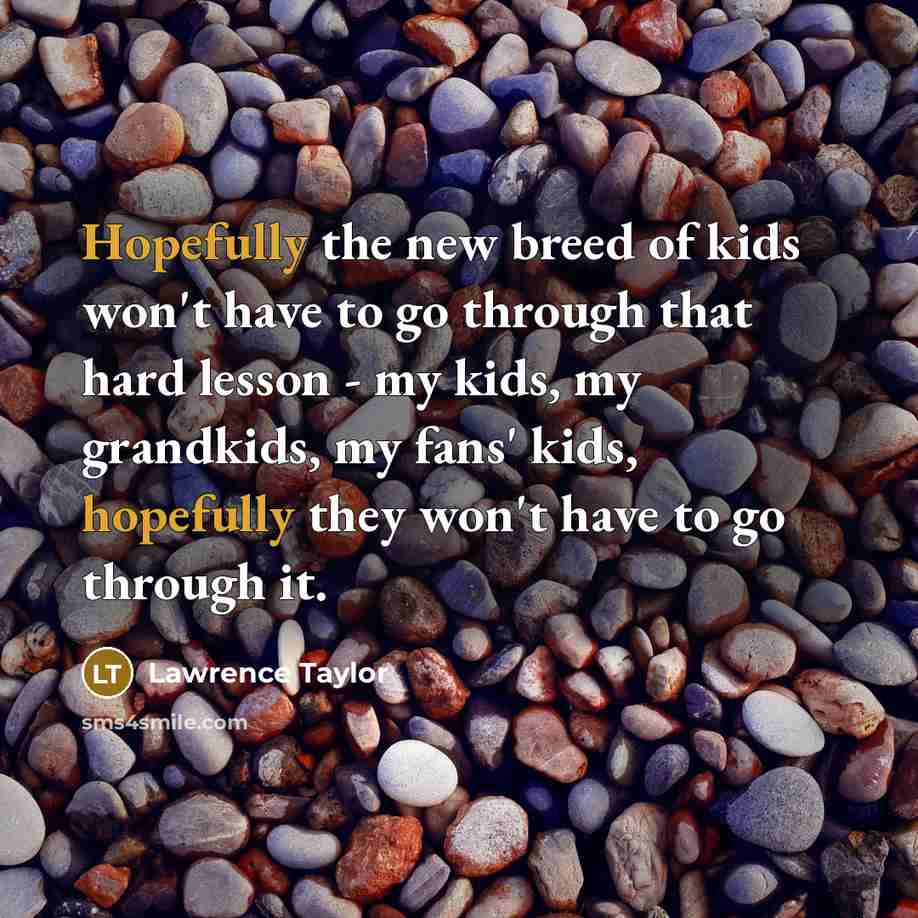 “Hopefully the new breed of kids won't have to go…” quote by Lawrence Taylor