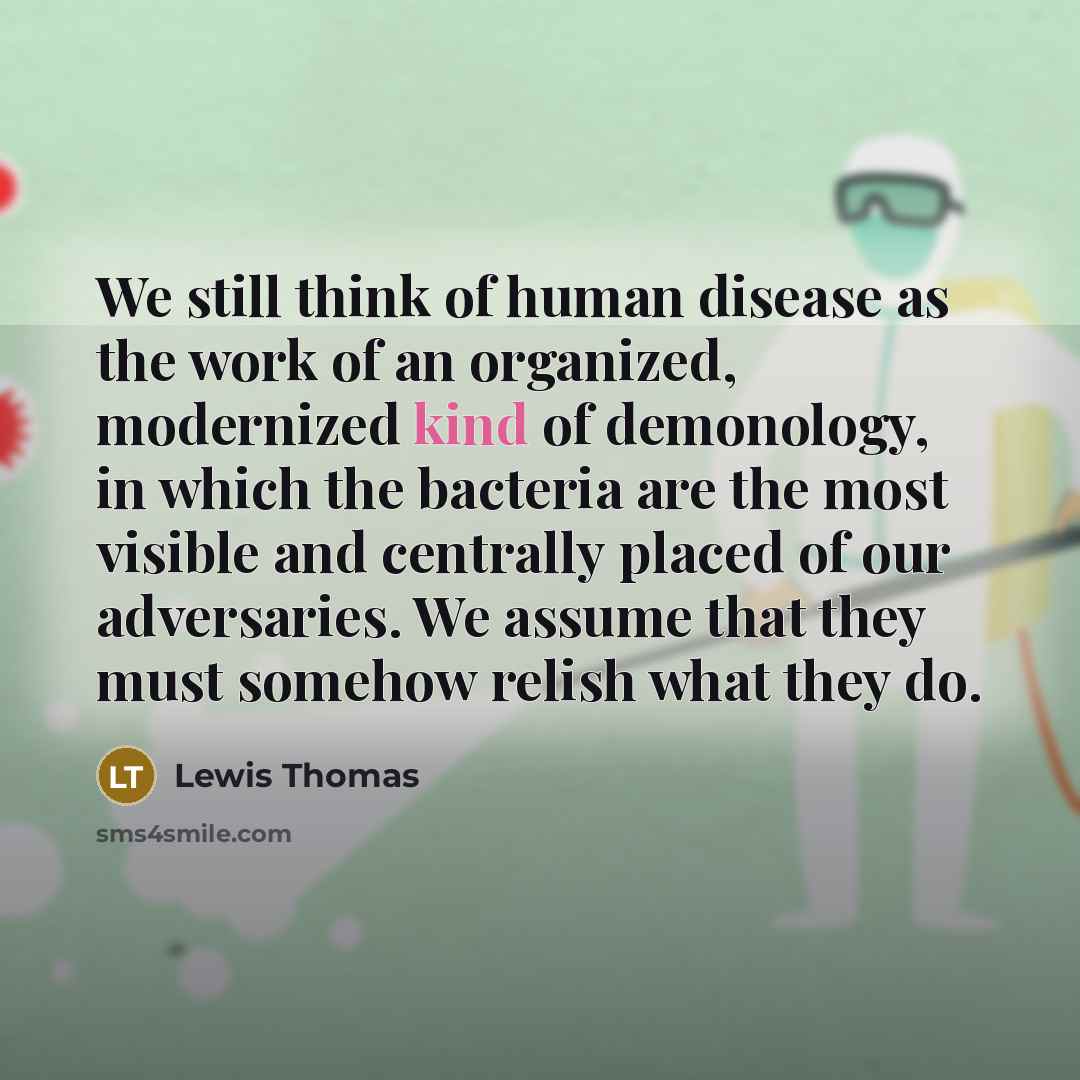 “We still think of human disease as the work of…” quote by Lewis Thomas