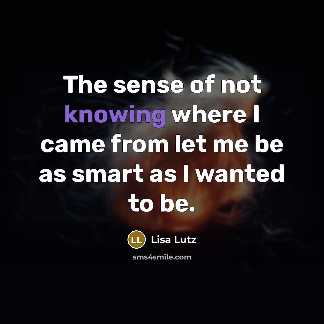 “The sense of not knowing where I came from let…” quote by Lisa Lutz