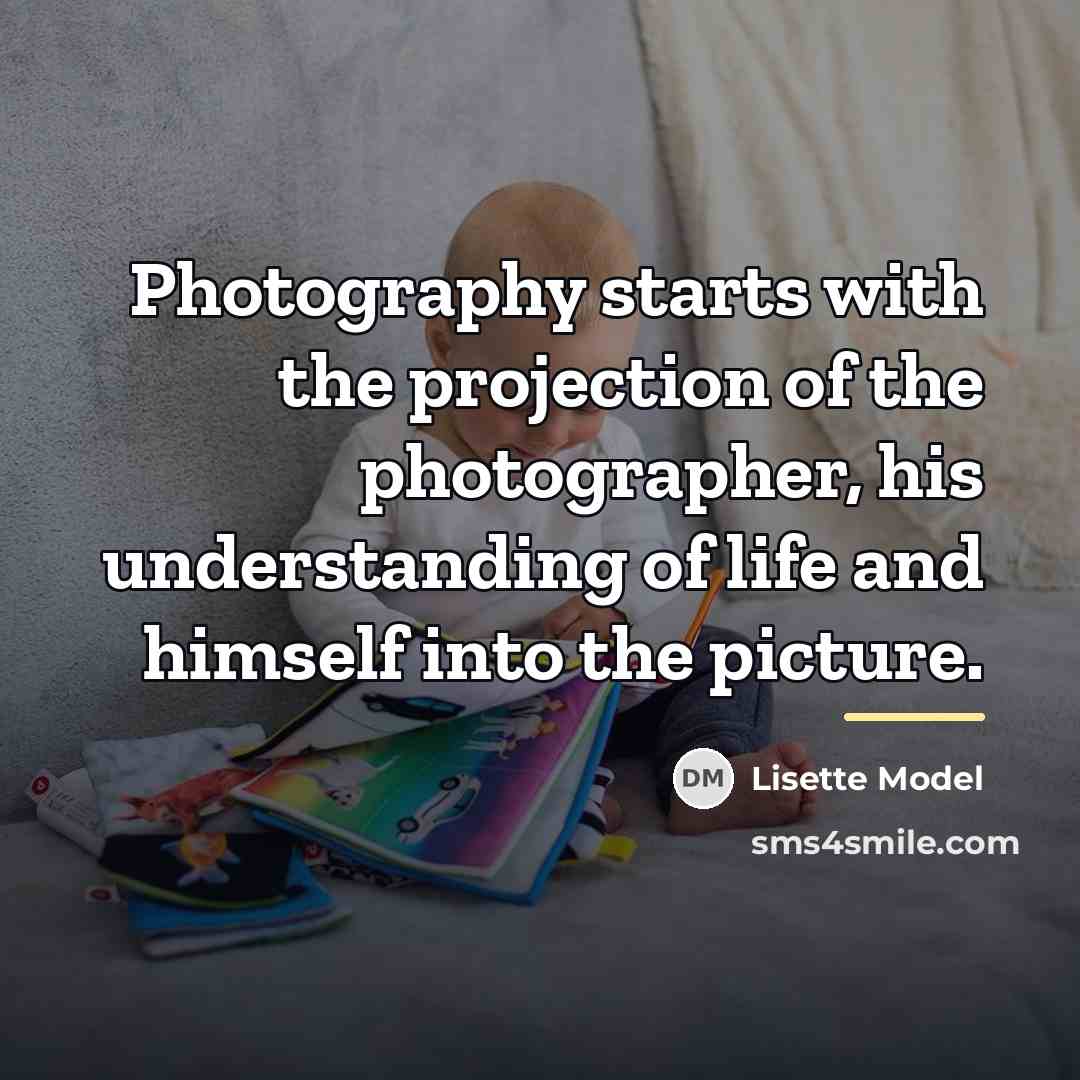“Photography starts with the projection of the photographer, his understanding…” quote by Lisette Model