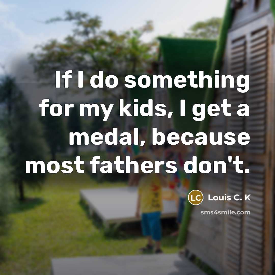 “If I do something for my kids, I get a…” quote by Louis C. K