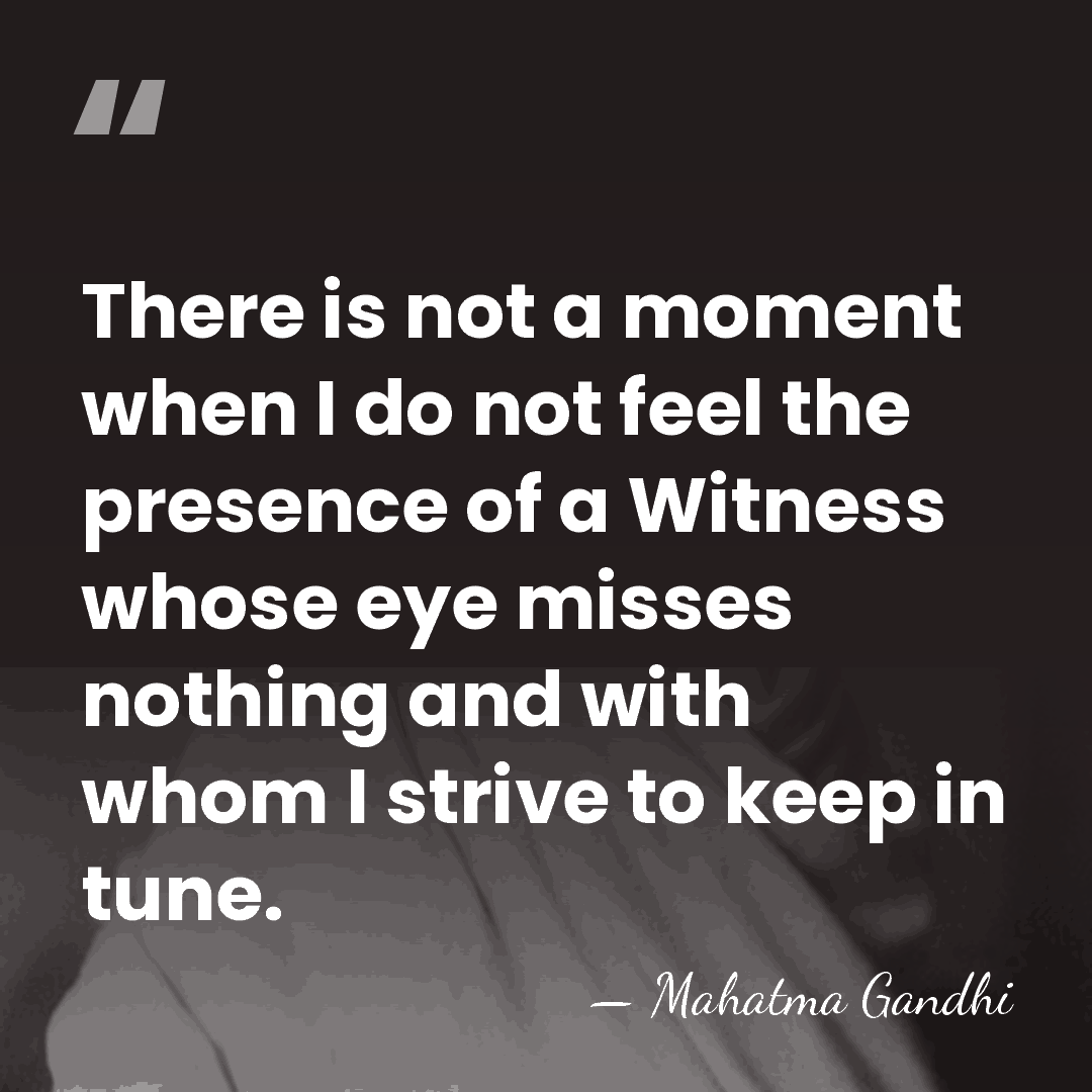 There is not a moment when I do not feel the presence&hellip; - Mahatma Gandhi