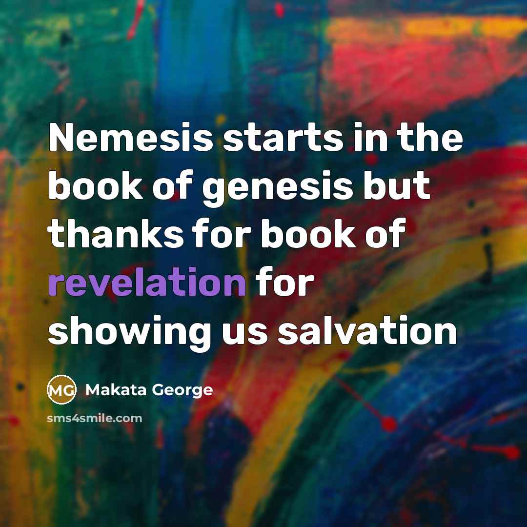 “Nemesis starts in the book of genesis but thanks for…” quote by Makata George