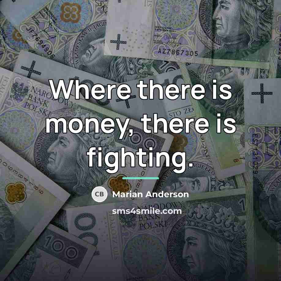 “Where there is money, there is fighting.…” quote by Marian Anderson