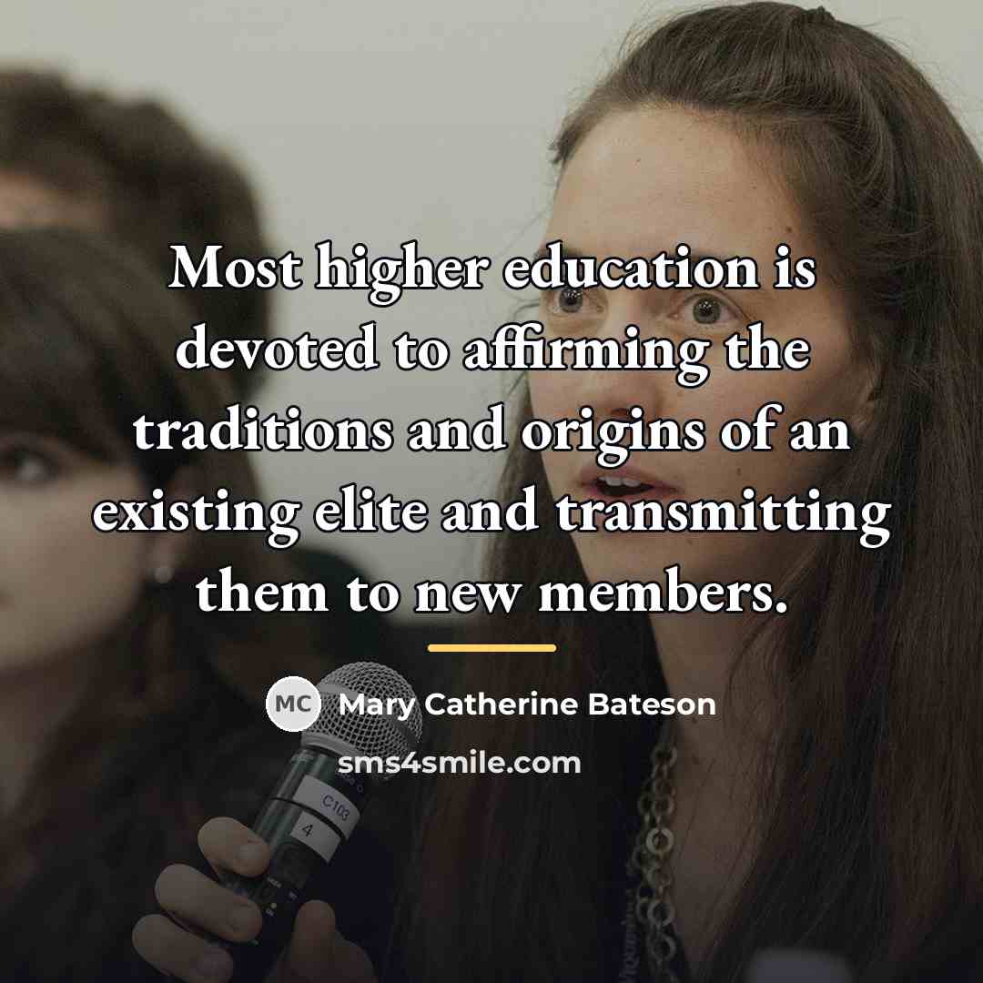 “Most higher education is devoted to affirming the traditions and…” quote by Mary Catherine Bateson