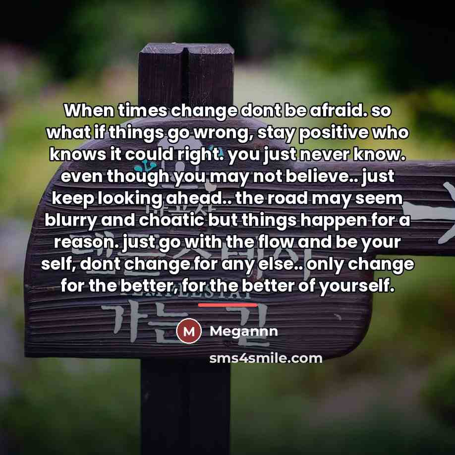 “When times change dont be afraid. so what if things…” quote by Megannn