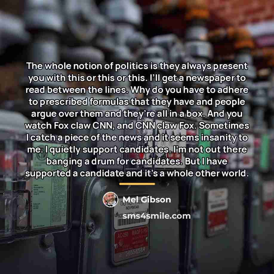 “The whole notion of politics is they always present you…” quote by Mel Gibson
