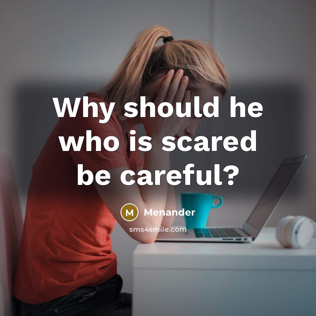 “Why should he who is scared be careful?…” quote by Menander