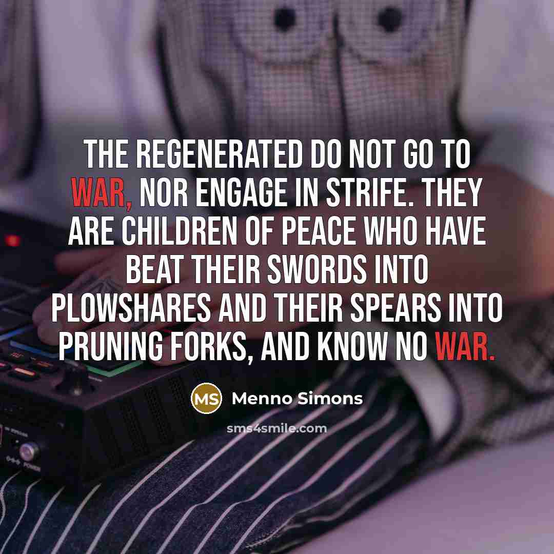 “The regenerated do not go to war, nor engage in…” quote by Menno Simons
