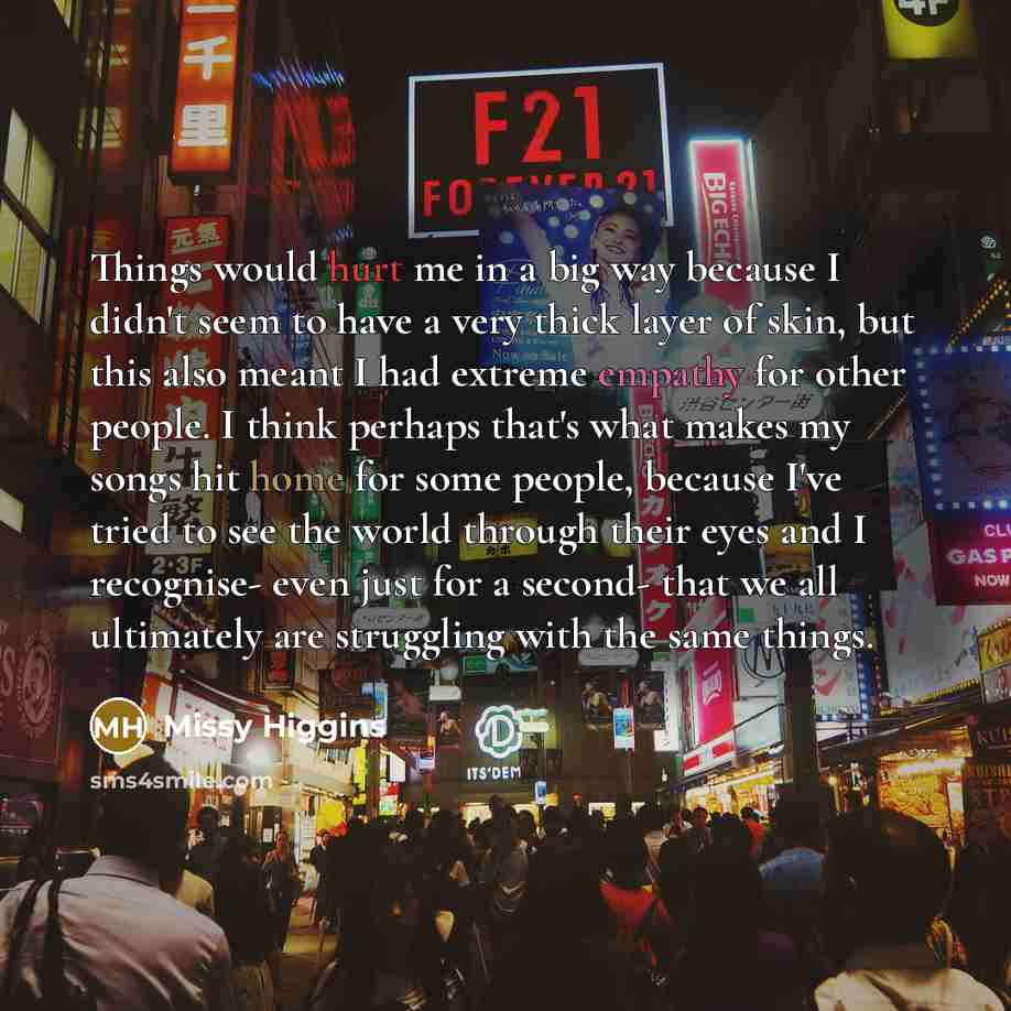 “Things would hurt me in a big way because I…” quote by Missy Higgins