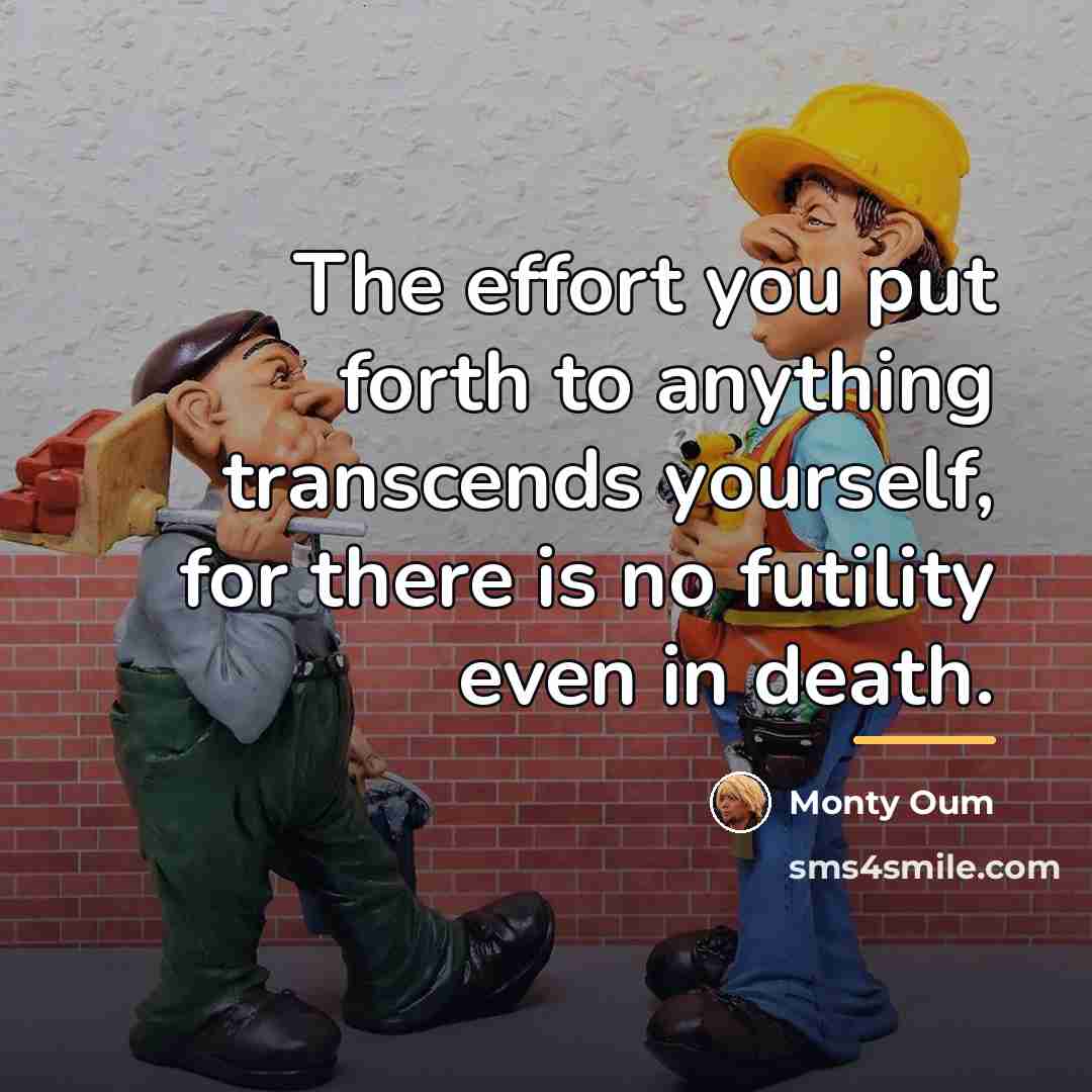 “The effort you put forth to anything transcends yourself, for…” quote by Monty Oum