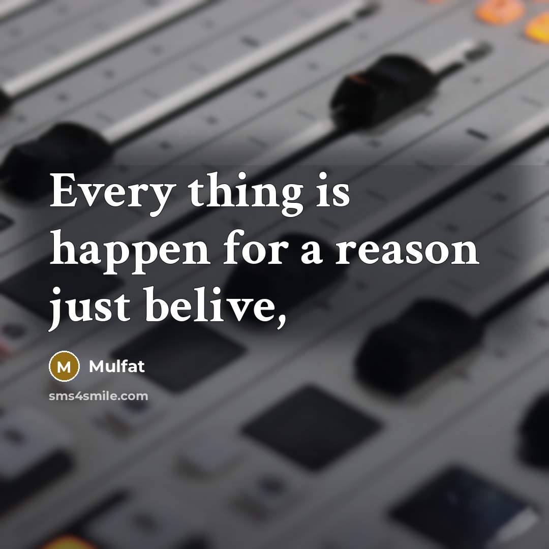 “Every thing is happen for a reason just belive,…” quote by Mulfat
