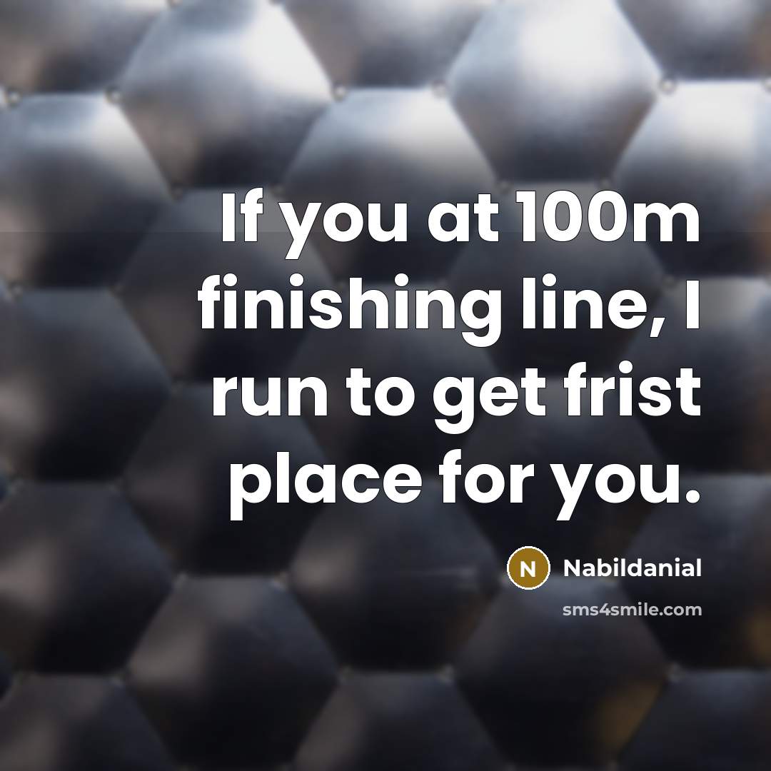 “If you at 100m finishing line, I run to get frist place for you.” quote by Nabildanial